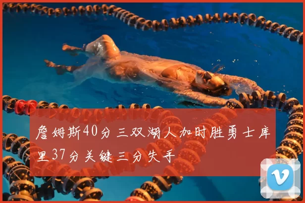 詹姆斯40分三双湖人加时胜勇士库里37分关键三分失手