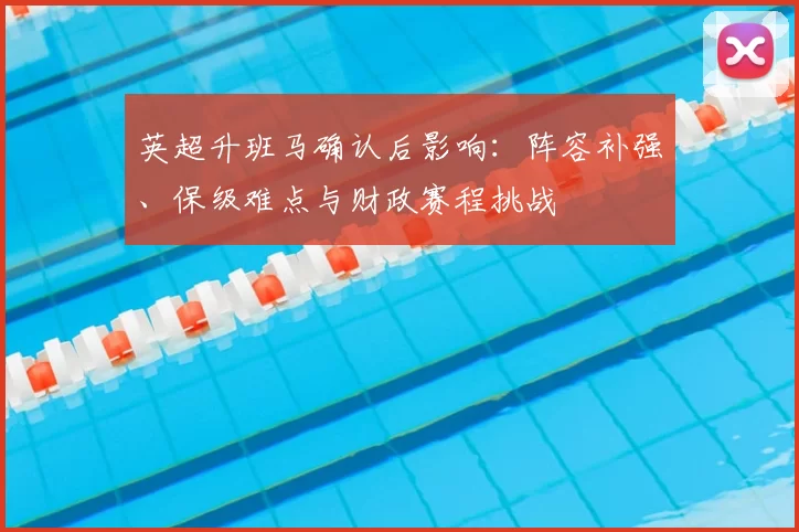 英超升班马确认后影响：阵容补强、保级难点与财政赛程挑战
