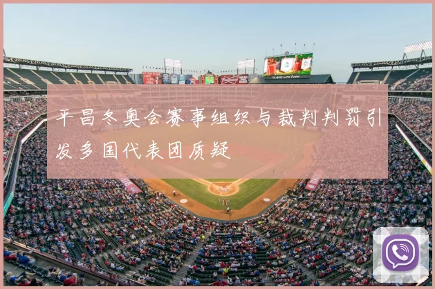 平昌冬奥会赛事组织与裁判判罚引发多国代表团质疑