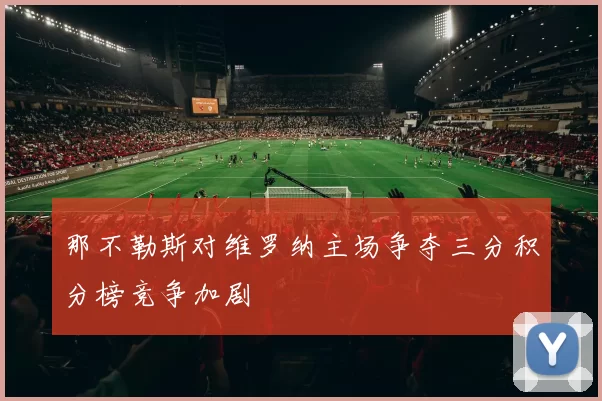 那不勒斯对维罗纳主场争夺三分积分榜竞争加剧