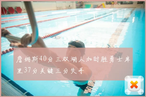 詹姆斯40分三双湖人加时胜勇士库里37分关键三分失手